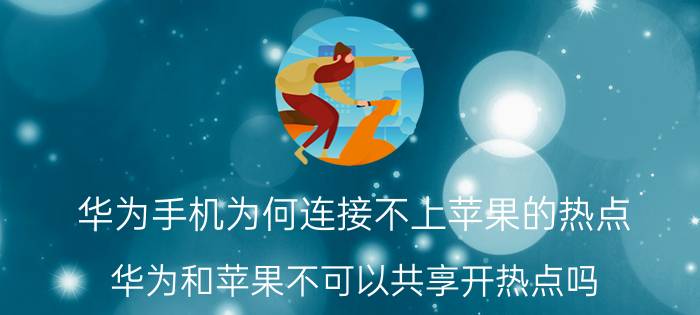 华为手机为何连接不上苹果的热点 华为和苹果不可以共享开热点吗？